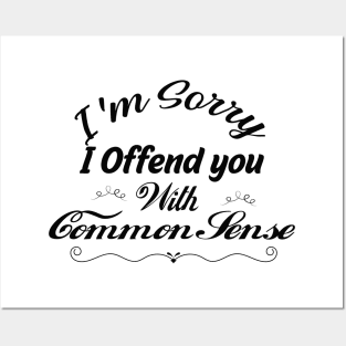 I'm Sorry I Offended You With My Common Sense, Rude Offensive, Logic Common Sense , Posters and Art